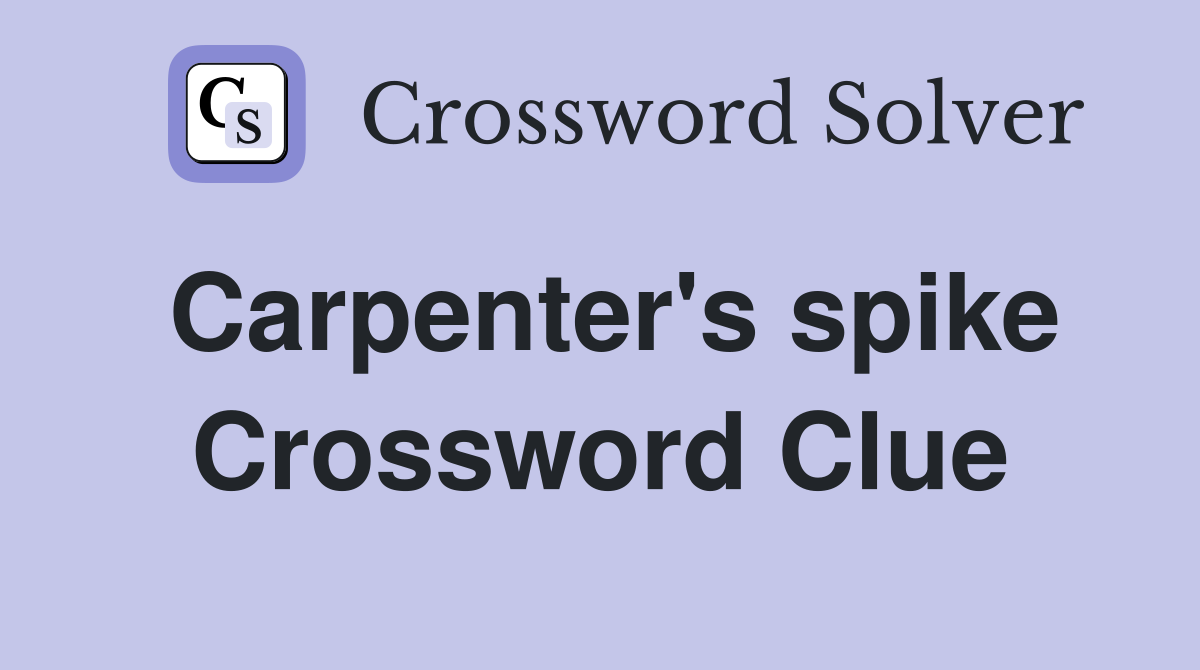 Carpenter's spike Crossword Clue