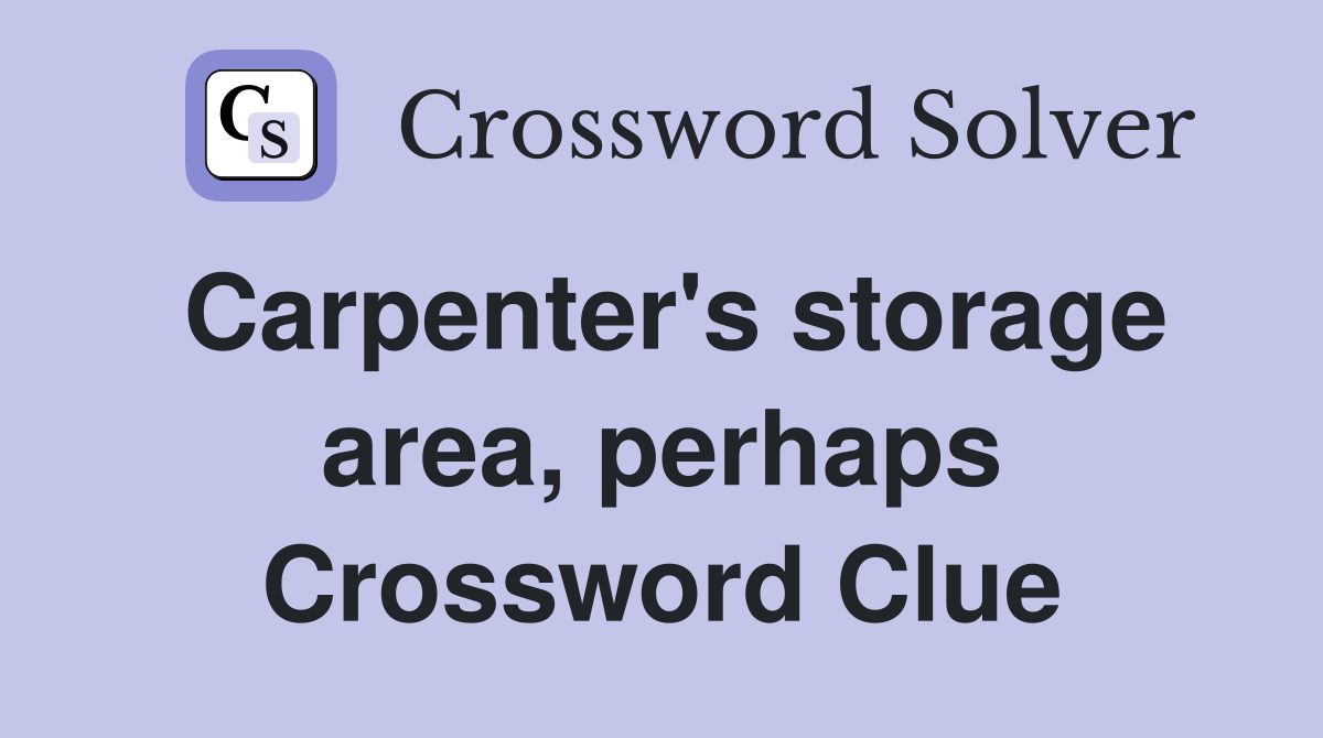 Carpenter's storage area, perhaps Crossword Clue