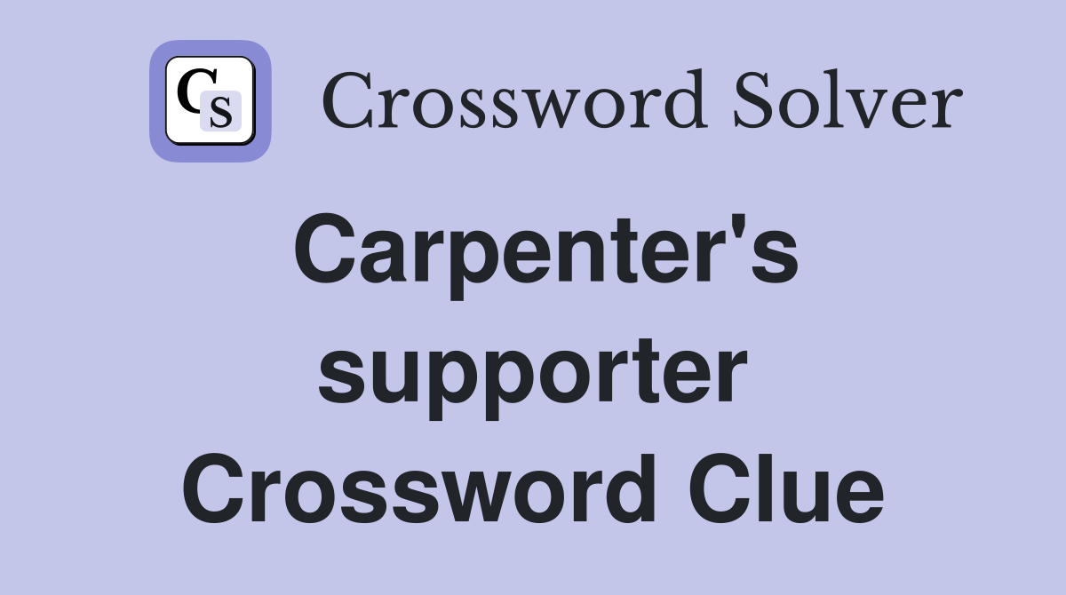 Carpenter's supporter Crossword Clue