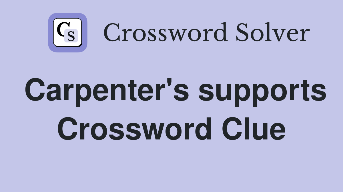 Carpenter's supports Crossword Clue
