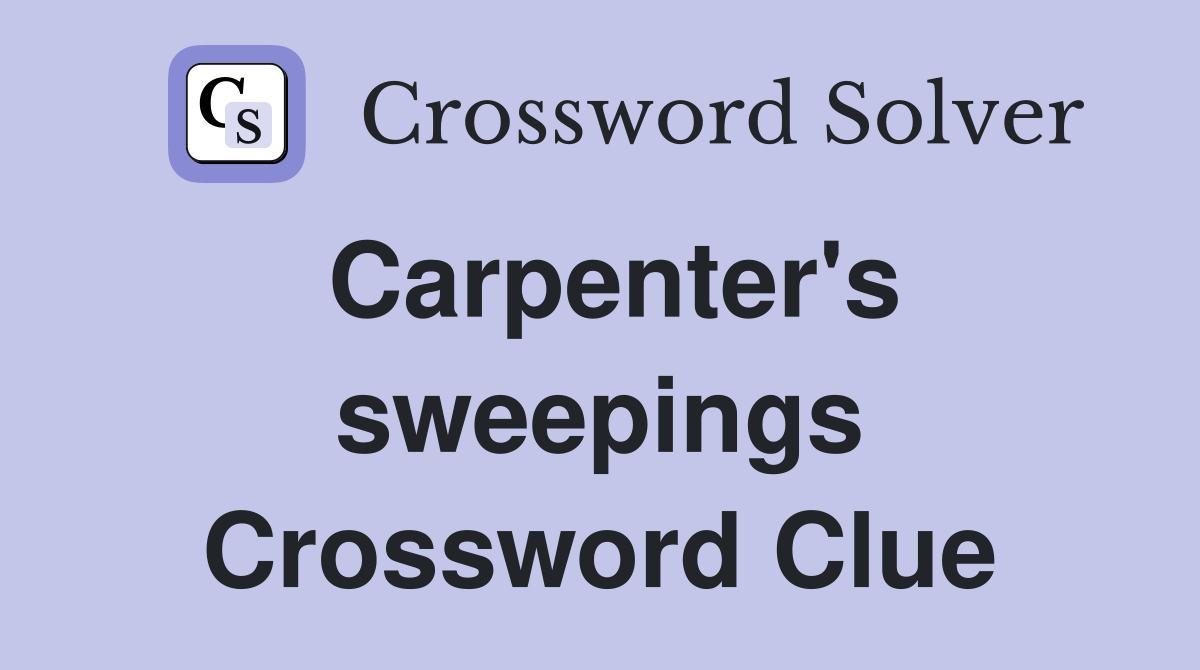 Carpenter's sweepings Crossword Clue