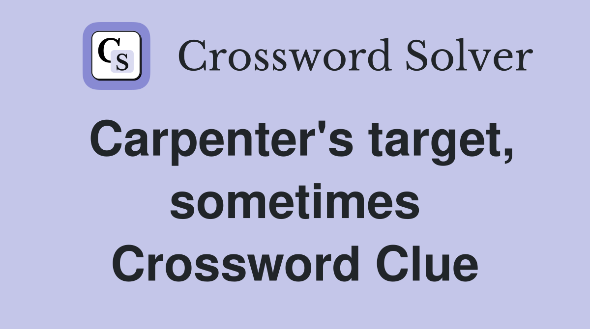 Carpenter's target, sometimes Crossword Clue