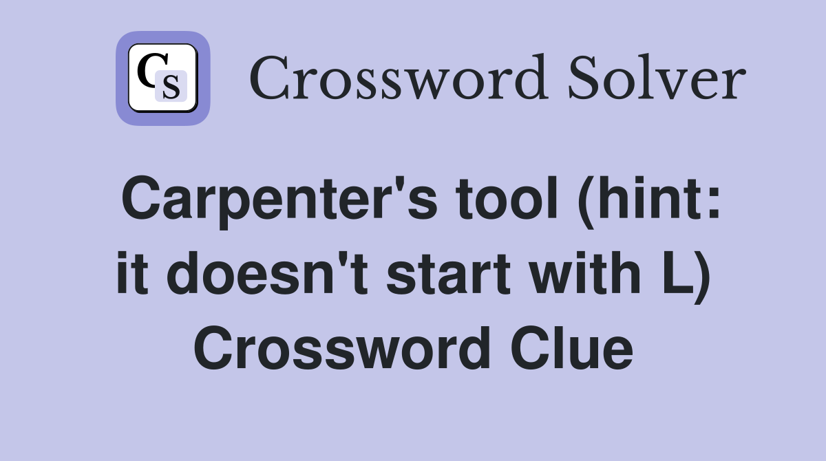 Carpenter's tool (hint: it doesn't start with L) Crossword Clue