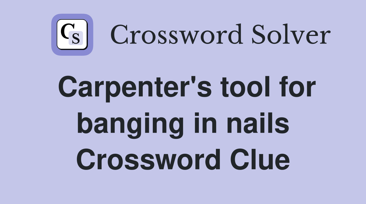 Carpenter's tool for banging in nails Crossword Clue