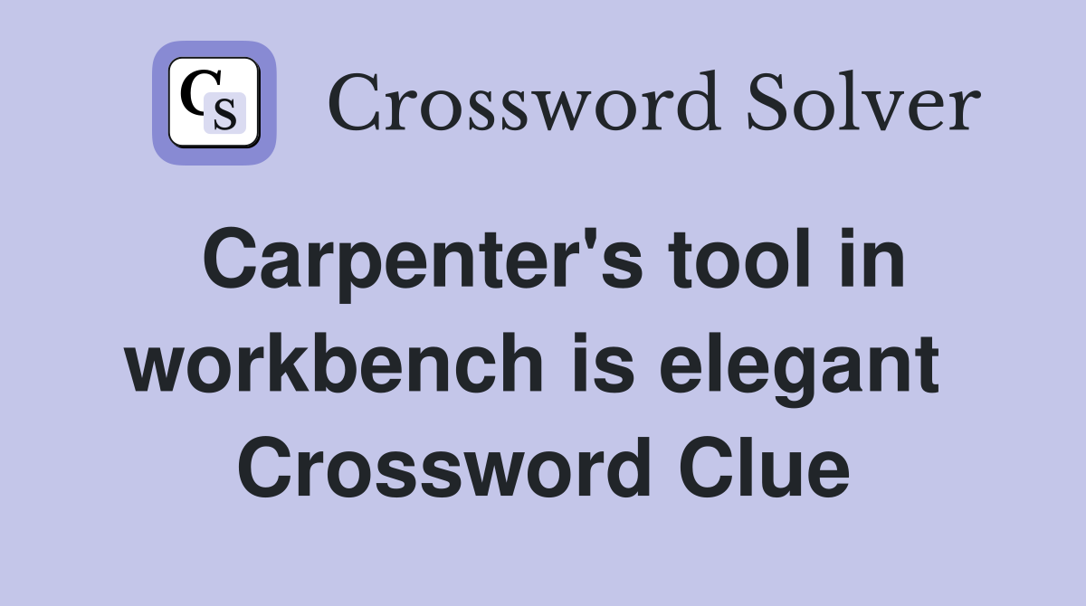 Carpenter's tool in workbench is elegant  Crossword Clue