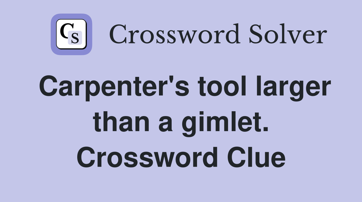 Carpenter's tool larger than a gimlet. Crossword Clue