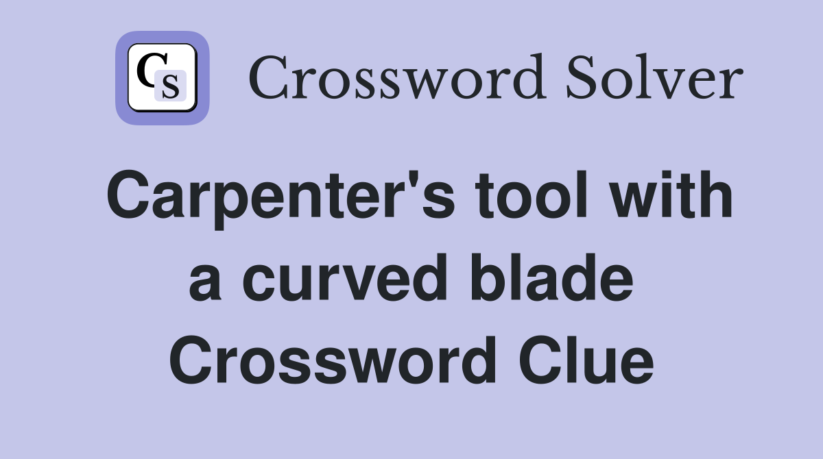 Carpenter's tool with a curved blade Crossword Clue
