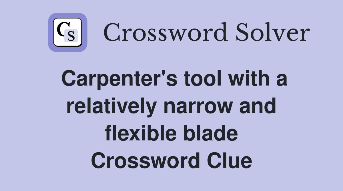 Carpenter's tool with a relatively narrow and flexible blade Crossword Clue
