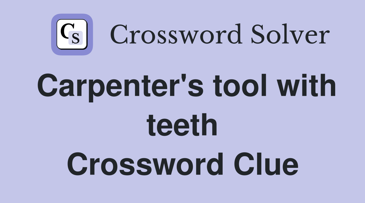 Carpenter's tool with teeth Crossword Clue