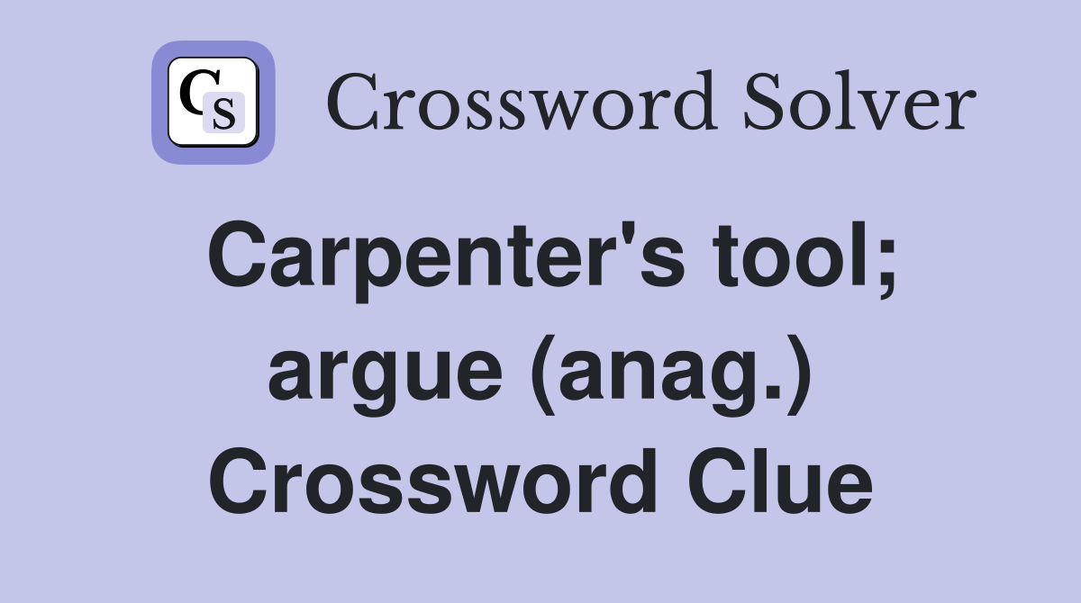 Carpenter's tool; argue (anag.) Crossword Clue