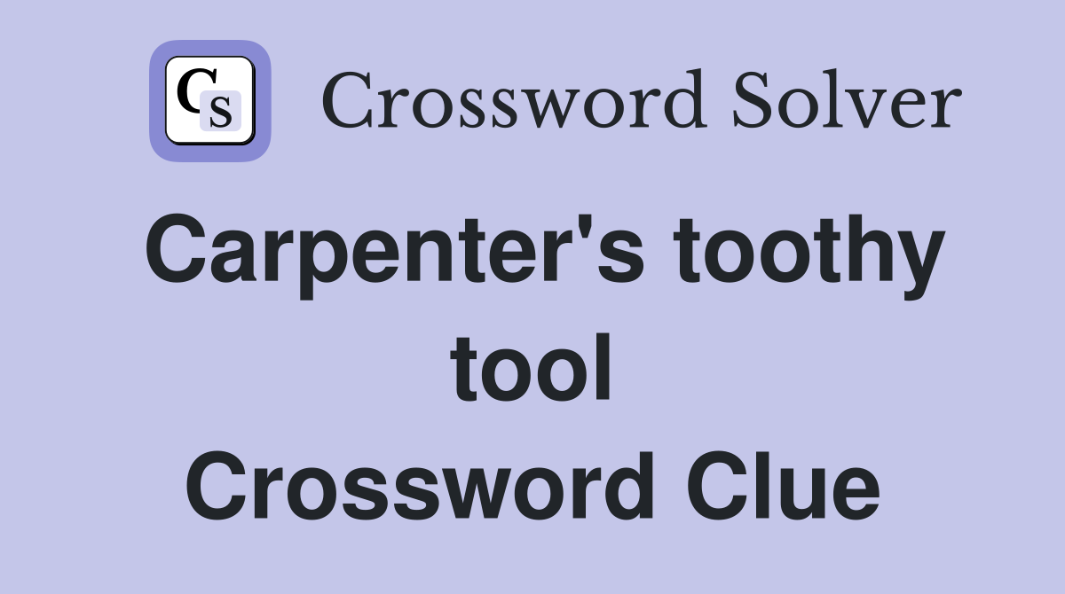 Carpenter's toothy tool Crossword Clue