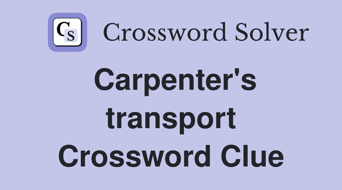 Carpenter's transport Crossword Clue