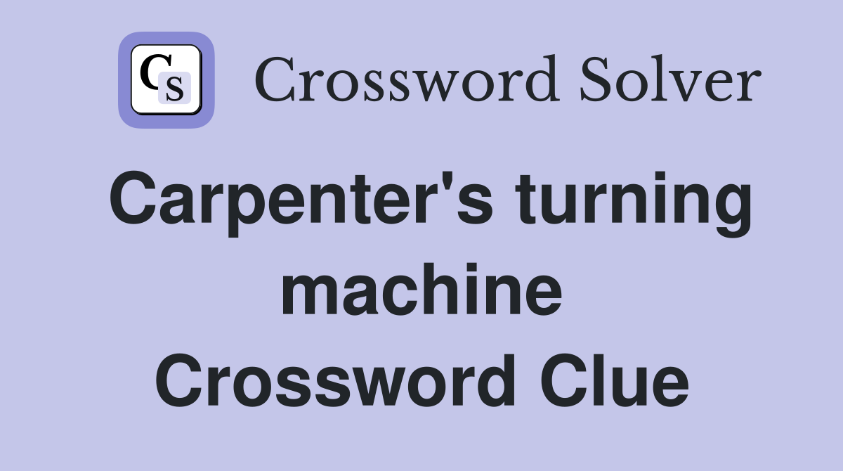Carpenter's turning machine Crossword Clue