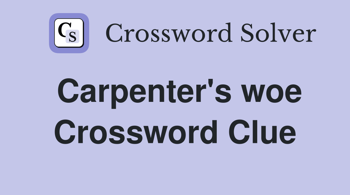 Carpenter's woe Crossword Clue