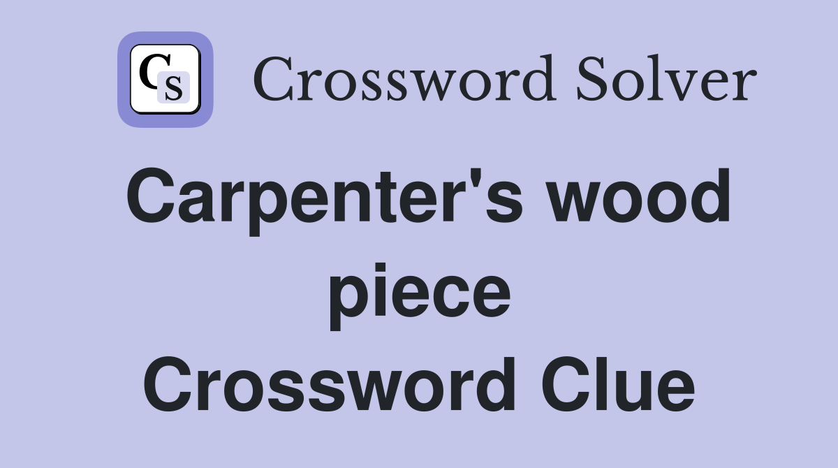 Carpenter's wood piece Crossword Clue