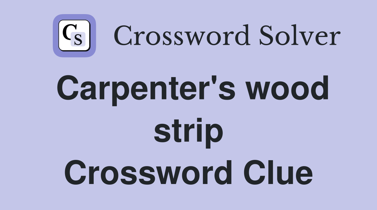 Carpenter's wood strip Crossword Clue