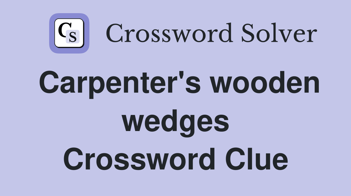 Carpenter's wooden wedges Crossword Clue