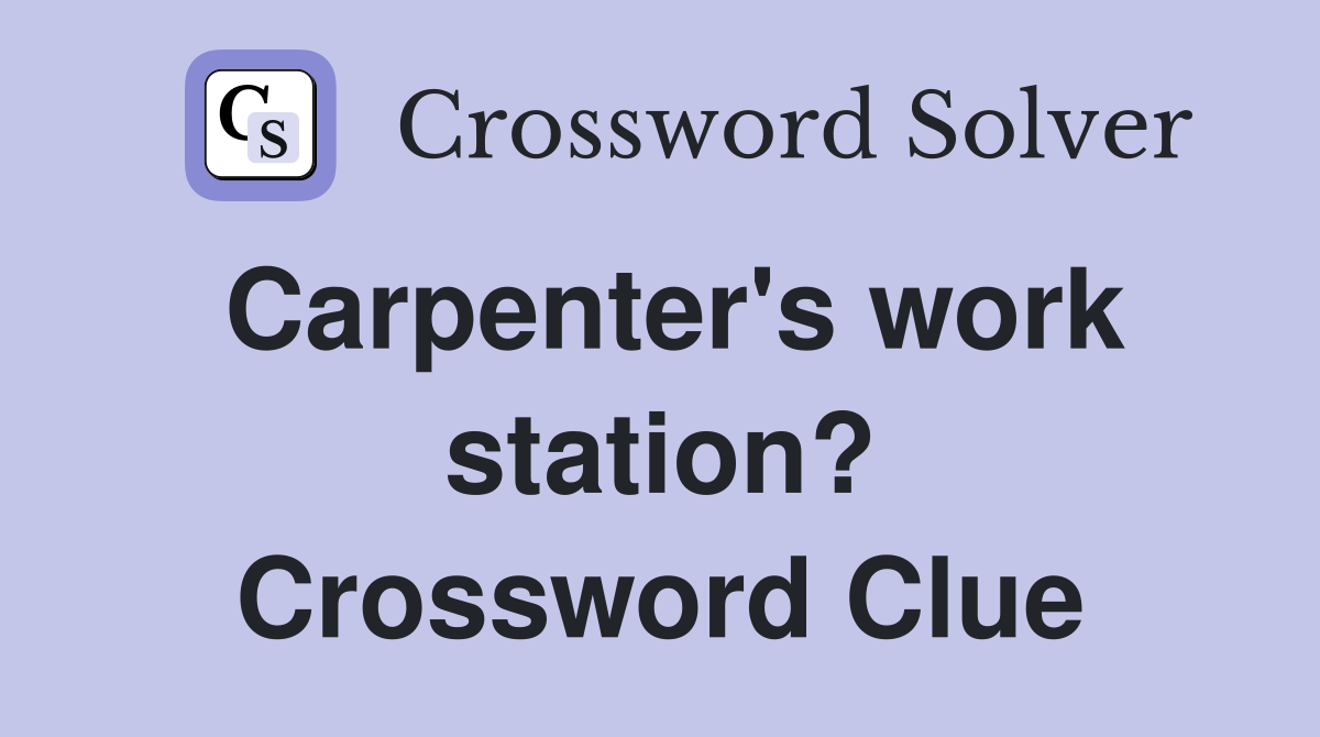 Carpenter's work station? Crossword Clue