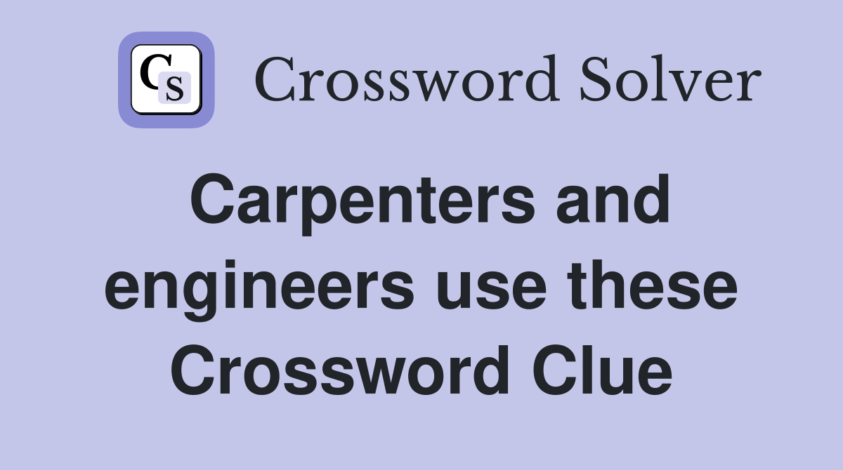 Carpenters and engineers use these Crossword Clue