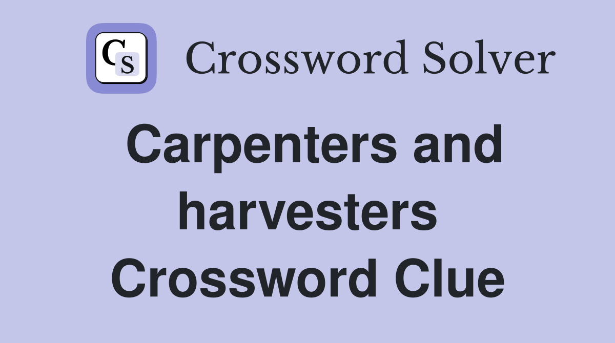 Carpenters and harvesters Crossword Clue