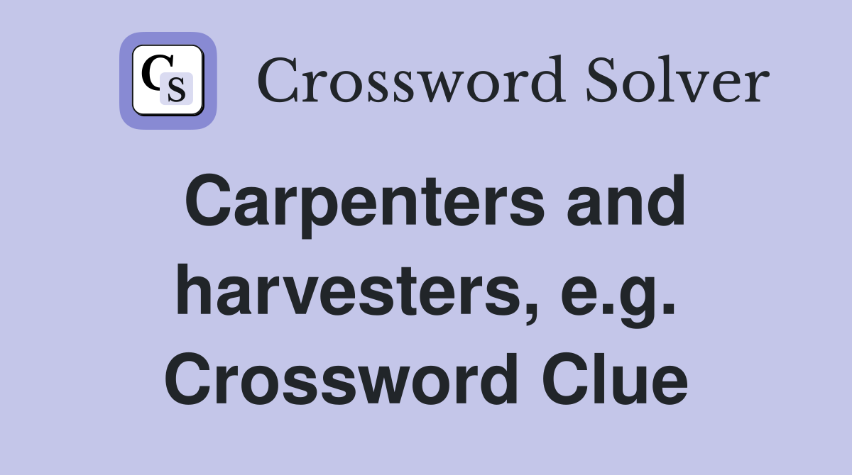Carpenters and harvesters, e.g. Crossword Clue