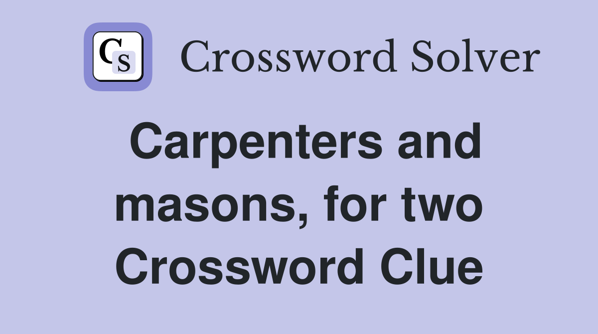 Carpenters and masons, for two Crossword Clue
