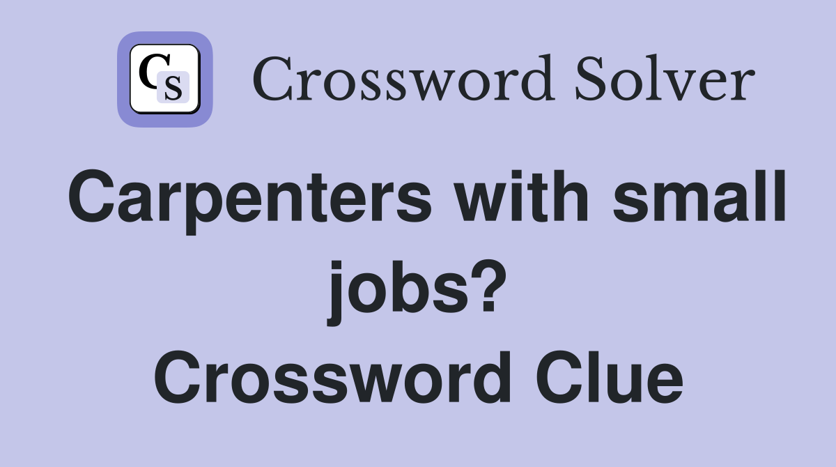 Carpenters with small jobs? Crossword Clue