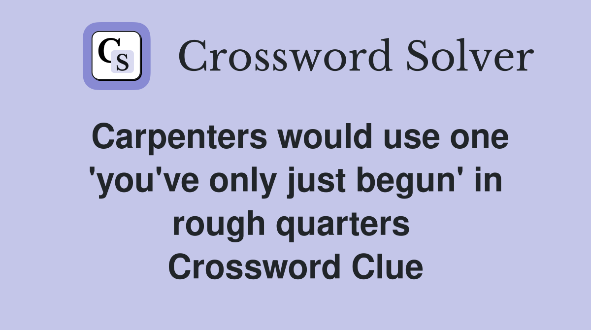 Carpenters would use one 'you've only just begun' in rough quarters  Crossword Clue