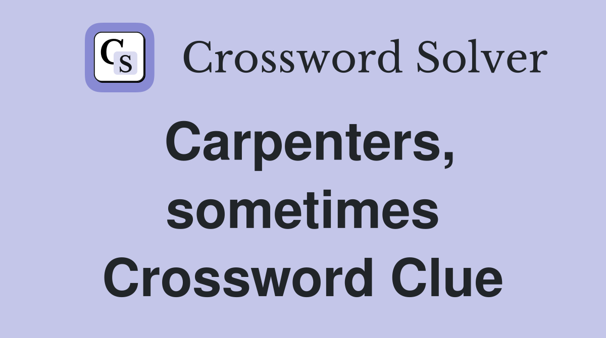 Carpenters, sometimes Crossword Clue