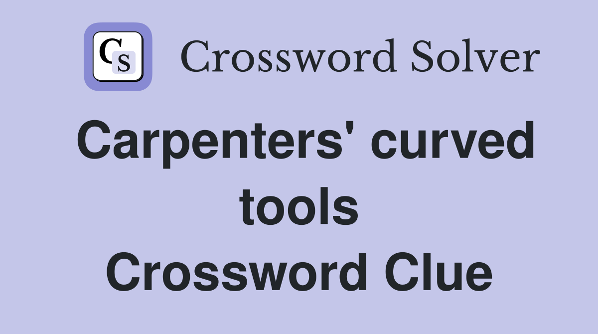 Carpenters' curved tools Crossword Clue