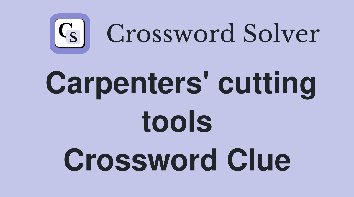 Carpenters' cutting tools Crossword Clue