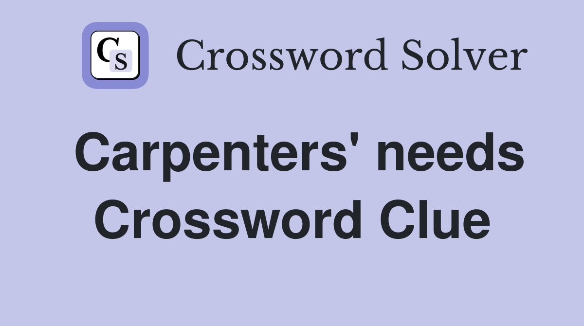 Carpenters' needs Crossword Clue