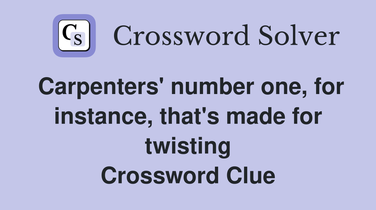 Carpenters' number one, for instance, that's made for twisting Crossword Clue