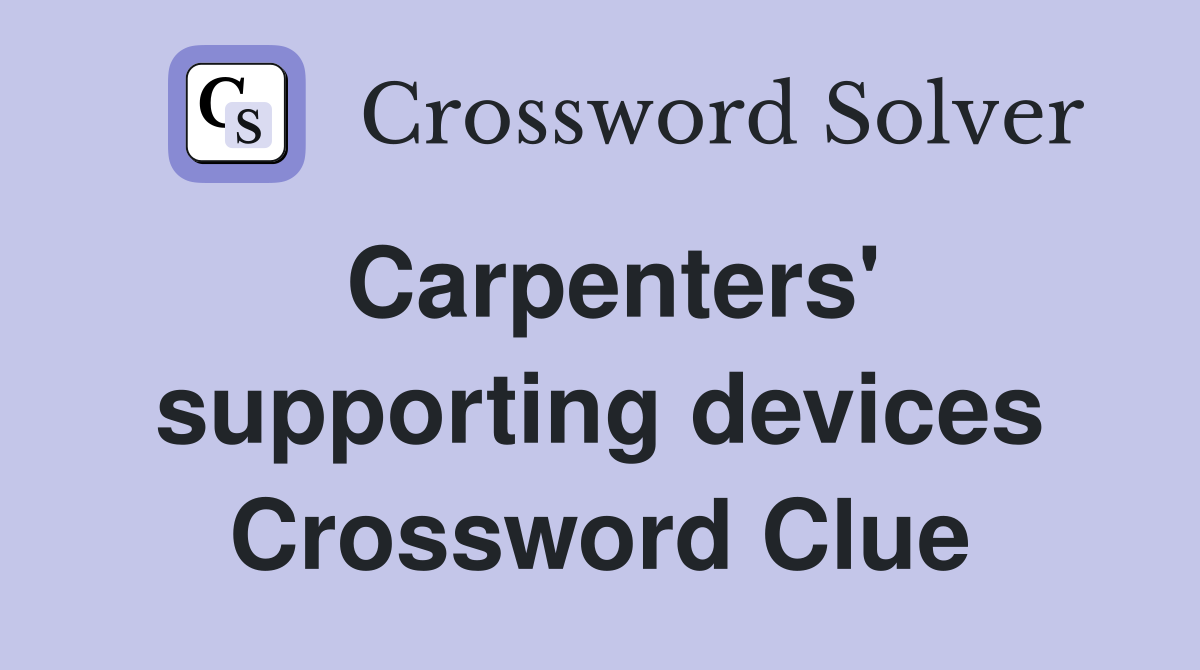 Carpenters' supporting devices Crossword Clue