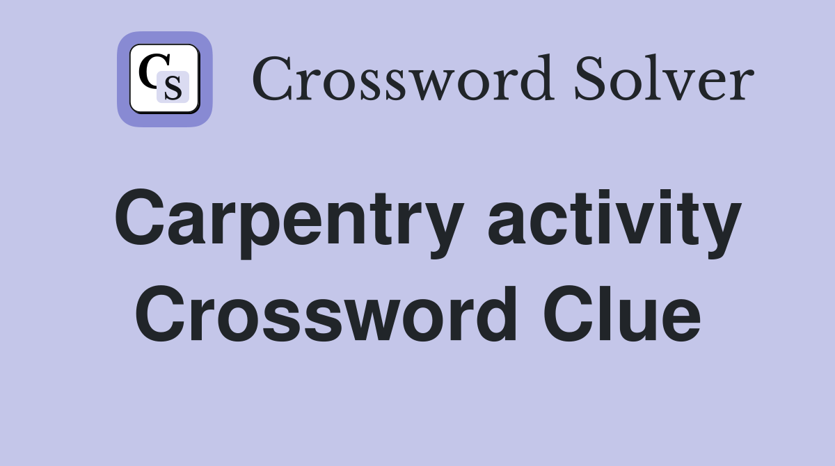 Carpentry activity Crossword Clue