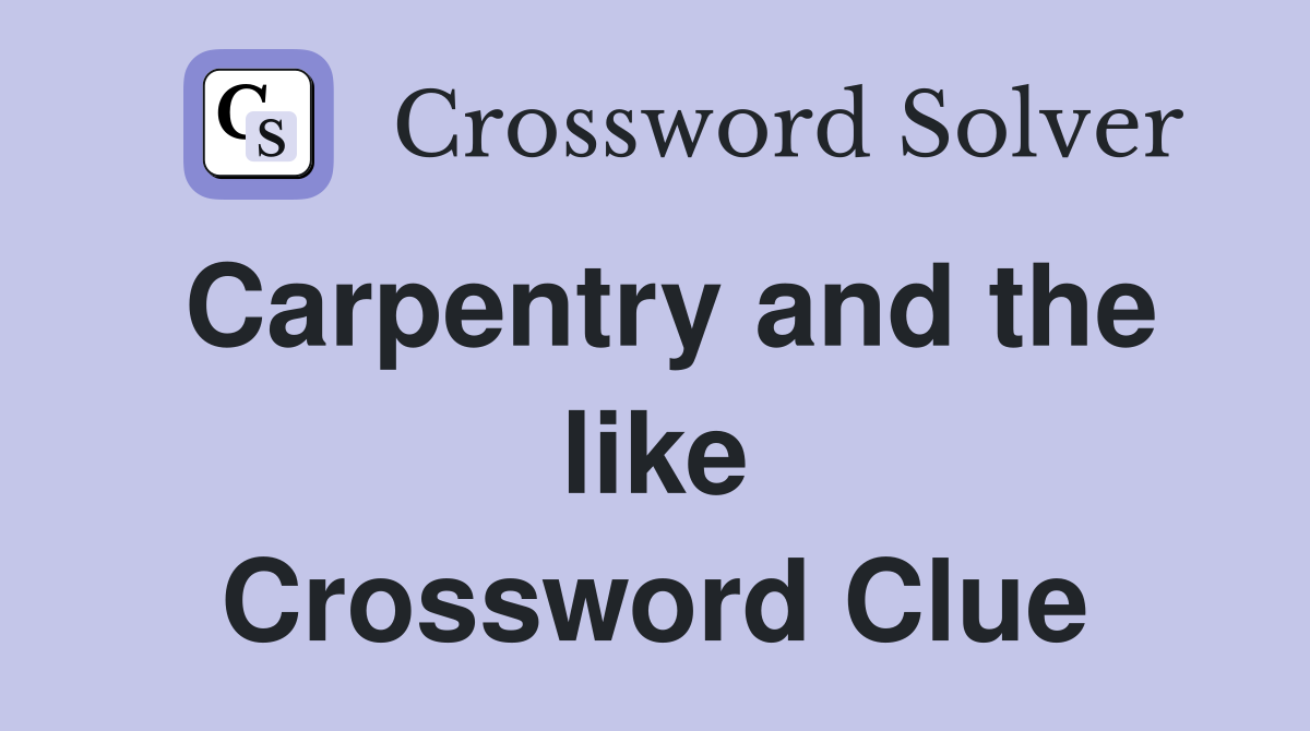 Carpentry and the like Crossword Clue