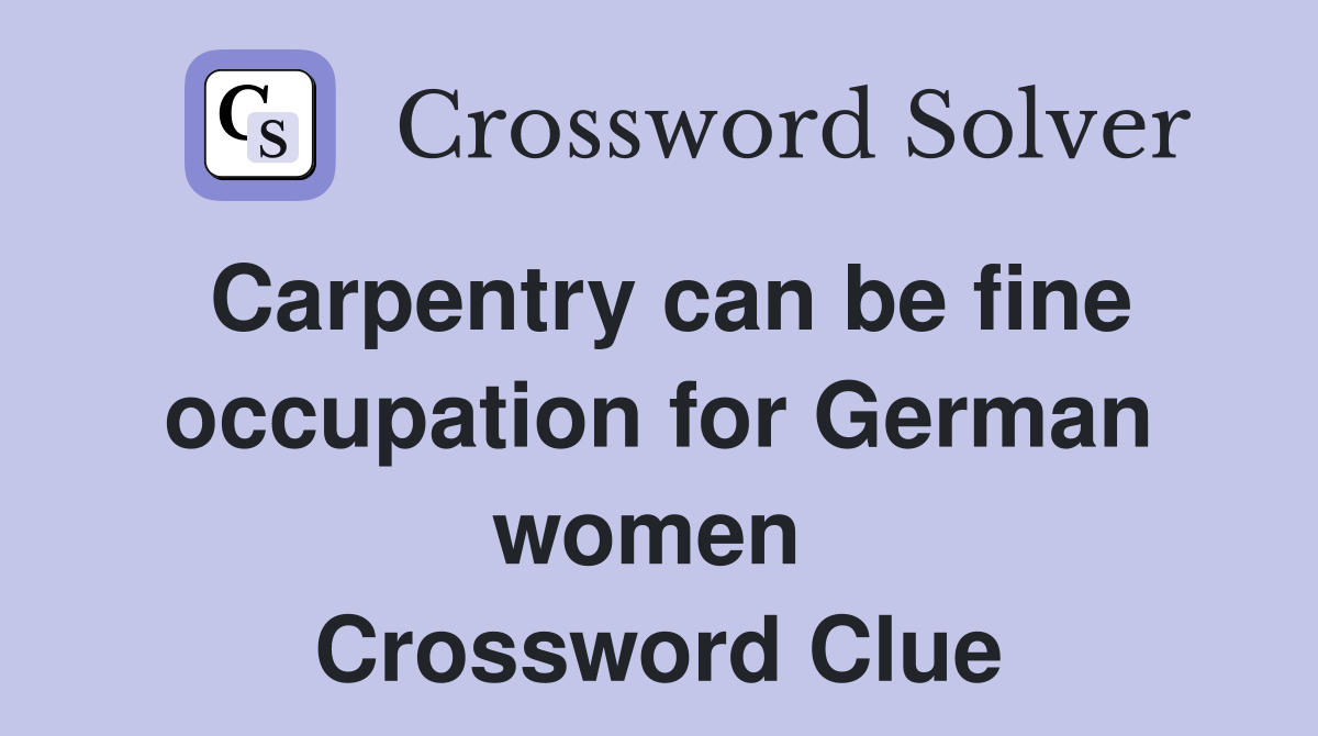 Carpentry can be fine occupation for German women  Crossword Clue