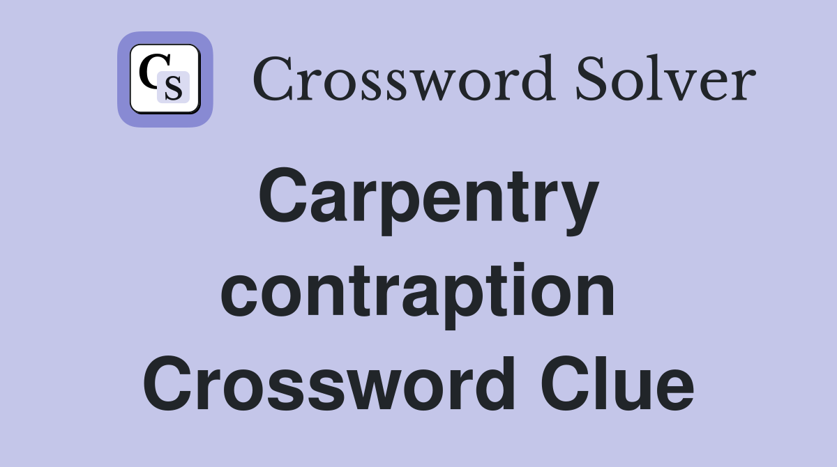 Carpentry contraption Crossword Clue
