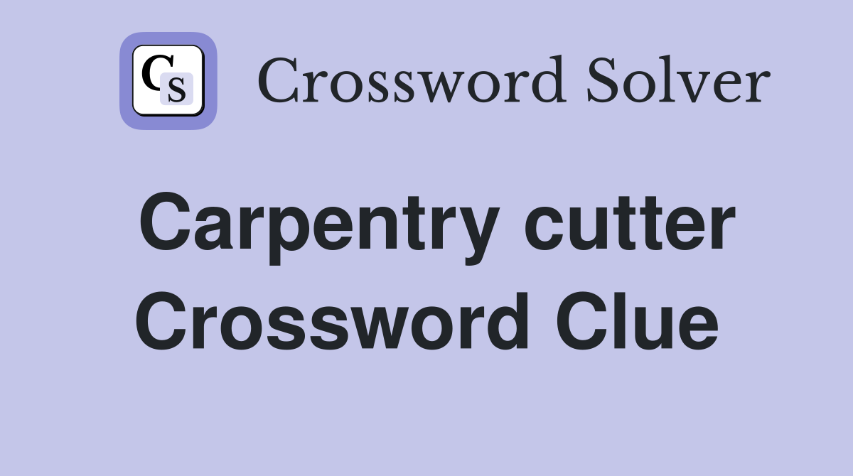 Carpentry cutter Crossword Clue