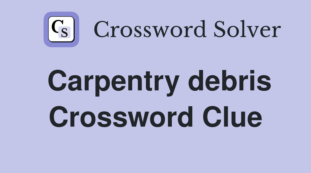 Carpentry debris Crossword Clue