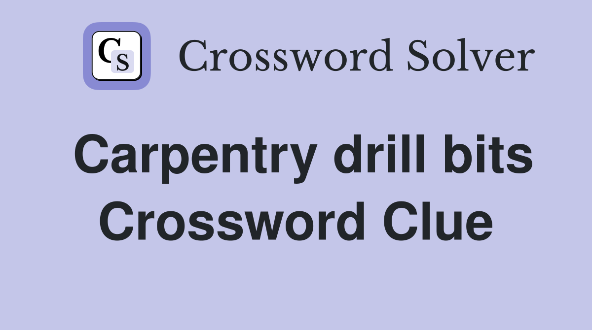 Carpentry drill bits Crossword Clue