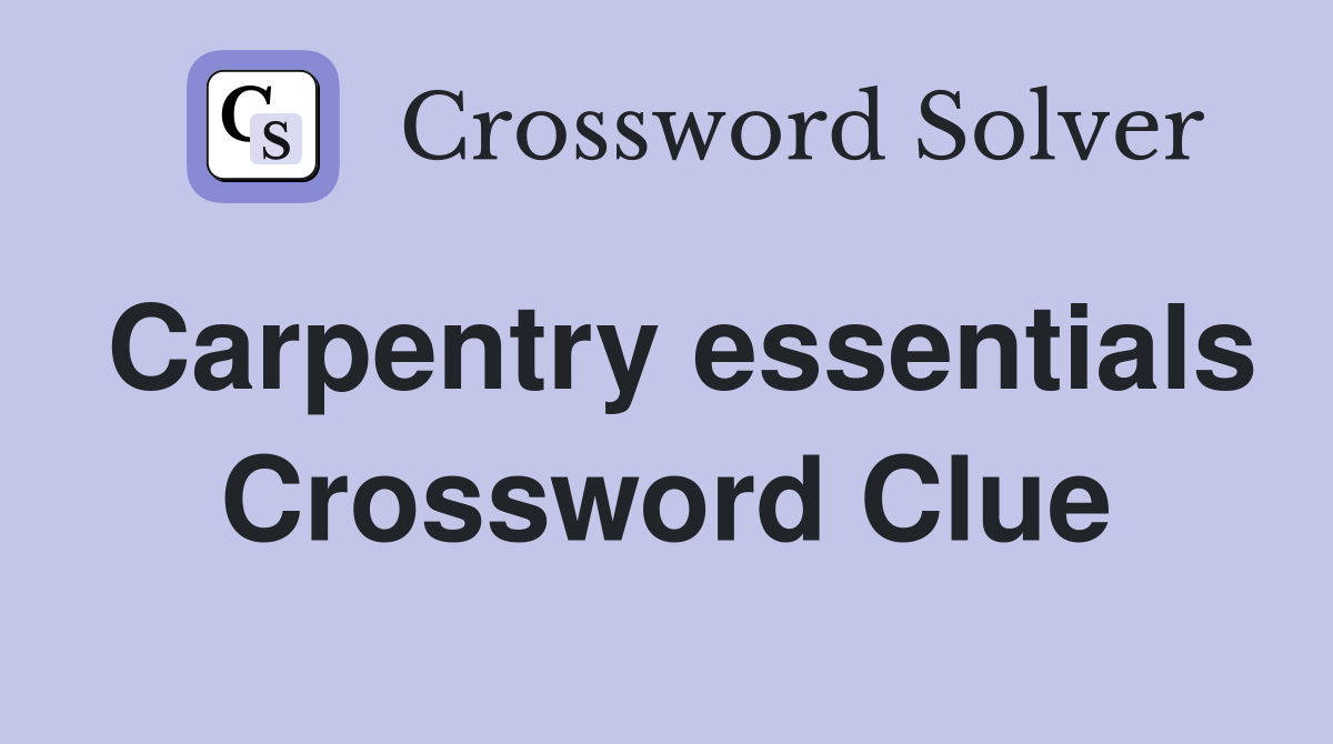 Carpentry essentials Crossword Clue