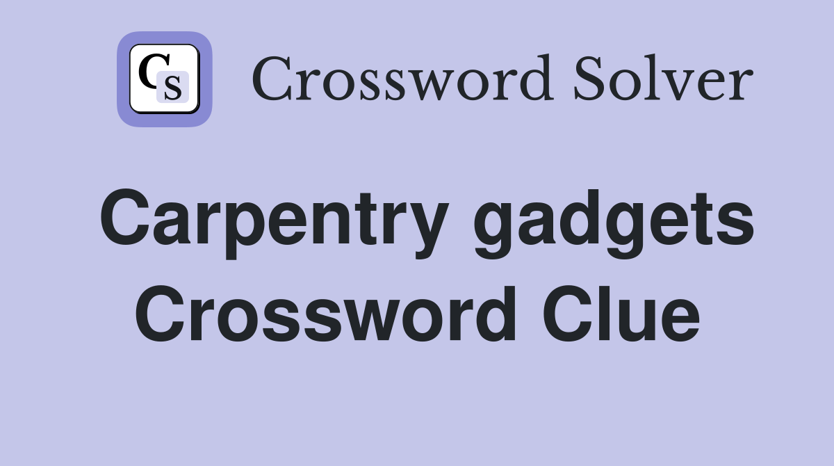 Carpentry gadgets Crossword Clue