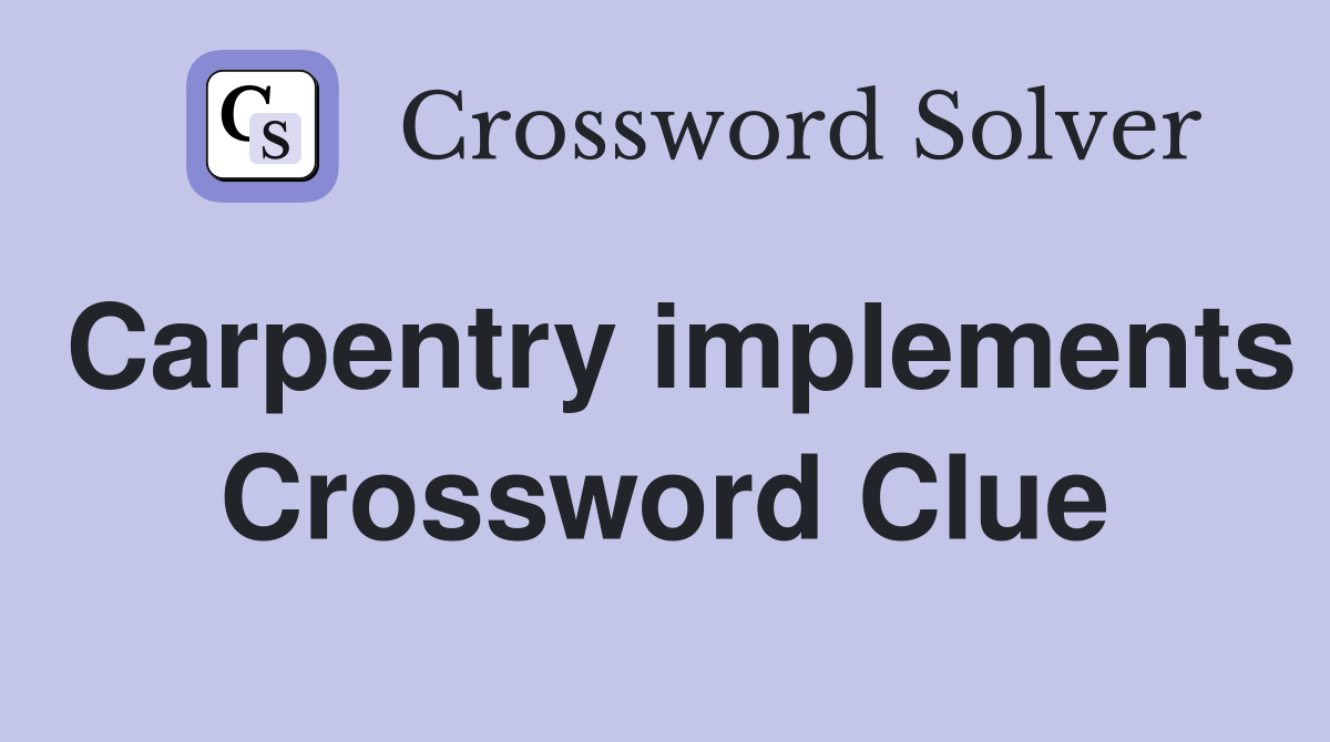 Carpentry implements Crossword Clue