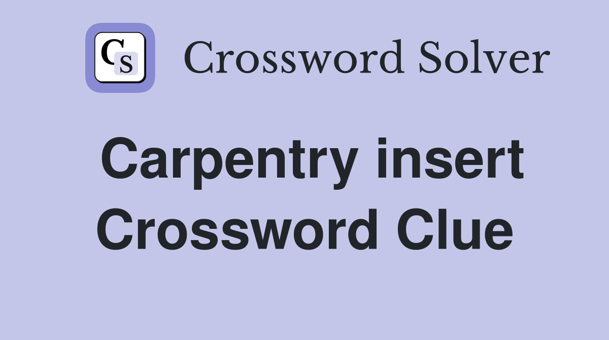 Carpentry insert Crossword Clue