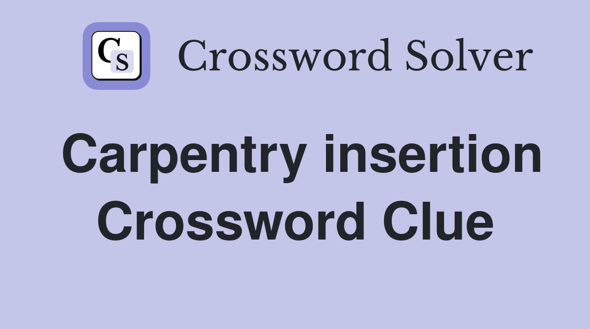 Carpentry insertion Crossword Clue