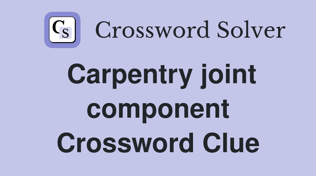 Carpentry joint component Crossword Clue