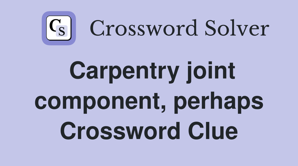Carpentry joint component, perhaps Crossword Clue