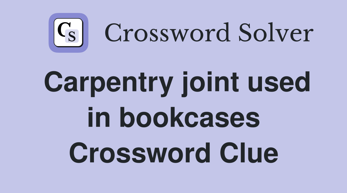 Carpentry joint used in bookcases Crossword Clue