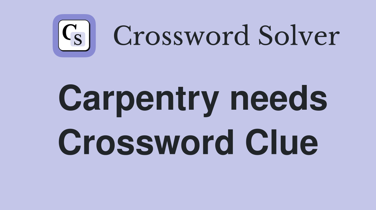 Carpentry needs Crossword Clue
